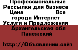Профессиональные Рассылки для бизнеса › Цена ­ 5000-10000 - Все города Интернет » Услуги и Предложения   . Архангельская обл.,Пинежский 